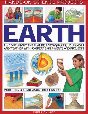 Earth: Find Out About the Planet, Volcanoes, Earthquakes and the Weather with 50 Great Experiments and Projects