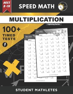 Speed Math - 100+ MULTIPLICATION Timed Tests: Fundamental Practice Problems for Ages 8-10, Digits 0-12 [Lightning Math Series]