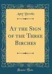 At the Sign of the Three Birches (Classic Reprint)