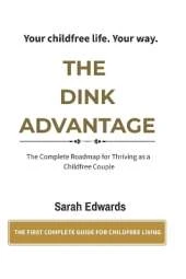 The DINK Advantage: Building an Extraordinary Life as a Childfree Couple - The Complete Guide to Dual Income No Kids Living (The Childfree Life Series Book 1)
