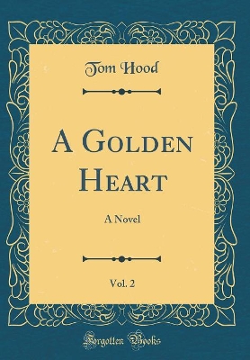 A Golden Heart, Vol. 2: A Novel (Classic Reprint)