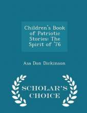 Children's Book of Patriotic Stories: The Spirit of '76 - Scholar's Choice Edition