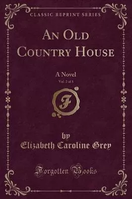 An Old Country House, Vol. 2 of 3: A Novel (Classic Reprint)