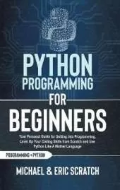 Python Programming for Beginners Color Version: Your Personal Guide for Getting into Programming, Level Up Your Coding Skills from Scratch and Use Python Like A Mother Language