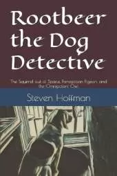 Rootbeer the Dog Detective: The Squirrel out of Space, Panopticon Pigeon, and the Omnipotent Owl