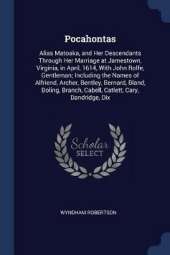 Pocahontas: Alias Matoaka, and Her Descendants Through Her Marriage at Jamestown, Virginia, in April, 1614, with John Rolfe, Gentleman; Including the Names of Alfriend, Archer, Bentley, Bernard, Bland, Boling, Branch, Cabell, Catlett, Cary, Dandridge, Dix