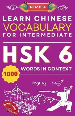 Learn Chinese Vocabulary for Intermediate: New HSK Level 6 Chinese Vocabulary Book (Free Audio) - Master Over 1000 Words in Context