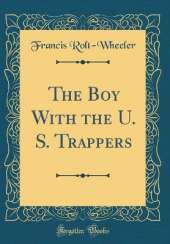 The Boy With the U. S. Trappers (Classic Reprint)