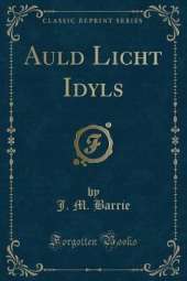 Auld Licht Idyls (Classic Reprint)