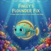 Finley's Flounder Fix: A Deep Ocean Journey to Calm, Breathe and Sleep