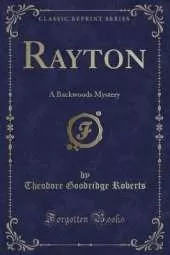 Rayton: A Backwoods Mystery (Classic Reprint)