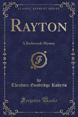 Rayton: A Backwoods Mystery (Classic Reprint)