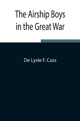 The Airship Boys In The Great War; Or, The Rescue Of Bob Russell