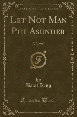 Let Not Man Put Asunder: A Novel (Classic Reprint)