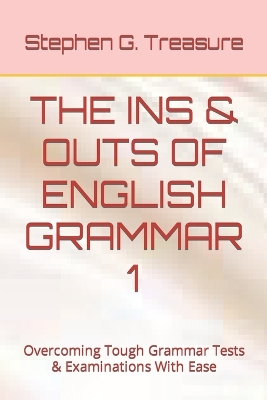 The Ins & Outs of English Grammar 1: Overcoming Tough Grammar Tests & Examinations With Ease