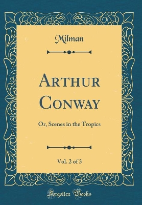 Arthur Conway, Vol. 2 of 3: Or, Scenes in the Tropics (Classic Reprint)