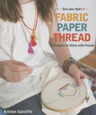 Fabric Paper Thread: 26 Projects to Sew & Embellish * 25 Embroidery Stitches