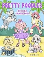 Pretty Poodles Big & Bold Coloring Book: 30 Adorable Dog Illustrations To Color With Big, Simple Designs. For Children & Adults