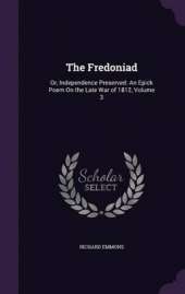 The Fredoniad: Or, Independence Preserved: An Epick Poem on the Late War of 1812, Volume 3