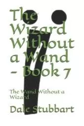 The Wizard Without a Wand - Book 7: The Wand Without a Wizard