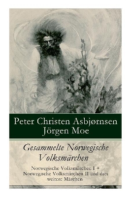 Gesammelte Norwegische Volksm rchen: Norwegische Volksm rchen I + Norwegische Volksm rchen II und drei weitere M rchen
