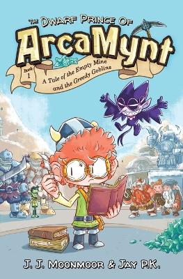 The Dwarf Prince of ArcaMynt Book 1: A Tale of the Empty Mine and the Greedy Goblins: Fantasy Adventure Fiction for Kids 8-12