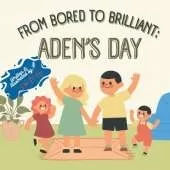 children's storybook - Bored to Brilliant: Aden's Day - A Fun Picture Book About Family, Creativity, and Turning Boredom Into Storytime Magic: creative thinking kids book, rainy day book about making stories