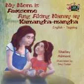 My Mom Is Awesome Ang Aking Nanay Ay Kamangha-Mangha: English Tagalog Bilingual Edition