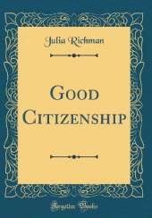 Good Citizenship (Classic Reprint)