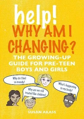 Help! Why Am I Changing?: The Growing-Up Guide for Pre-Teen Boys and Girls