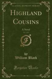 Highland Cousins, Vol. 1 of 3: A Novel (Classic Reprint)