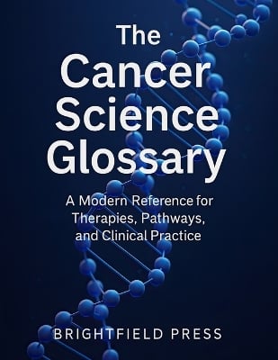 The Cancer Science Glossary: A Modern Reference for Therapies, Pathways, and Clinical Practice