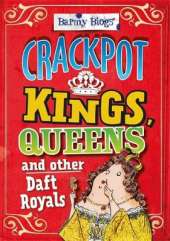Barmy Biogs: Crackpot Kings, Queens & other Daft Royals