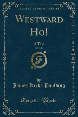 Westward Ho!, Vol. 1 of 2: A Tale (Classic Reprint)
