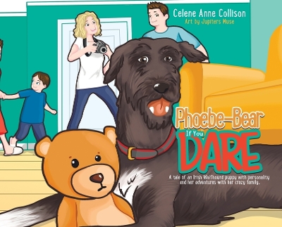 Phoebe-Bear if You Dare: A Tale of an Irish Wolfhound Puppy With Personality and Her Adventures With Her Crazy Family