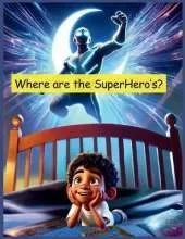 Where are the SuperHero's?: "Uncovering Real Heroes: Inspiring Kids to See the Extraordinary in the Everyday!"