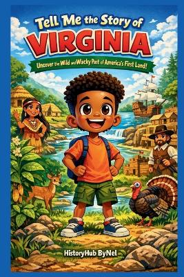 Tell Me the Story of Virginia: A Fun History Book for Curious Kids!: Wild and Wacky Past of America's First Land!