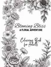 Blooming Bliss: A floral adventure: Flowers Coloring Book with beautiful illustrations - for Nature Lovers and Art Enthusiasts