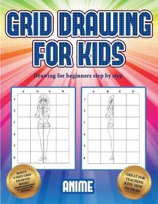 Drawing for beginners step by step (Grid drawing for kids - Anime): This book teaches kids how to draw using grids