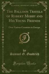 The Balloon Travels of Robert Merry and His Young Friends: Over Various Countries in Europe (Classic Reprint)