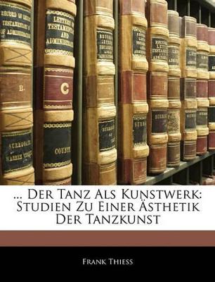 ... Der Tanz ALS Kunstwerk: Studien Zu Einer Asthetik Der Tanzkunst