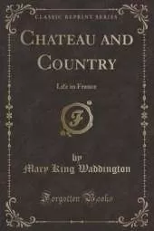 Chateau and Country: Life in France (Classic Reprint)