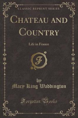 Chateau and Country: Life in France (Classic Reprint)
