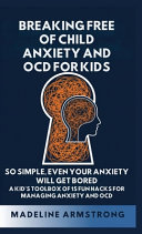Breaking Free of Child Anxiety And OCD For Kids: So Simple, Even Your Anxiety Will Get Bored: A Kid's Toolbox of 15 Fun Hacks for Managing Anxiety And OCD