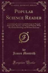 Popular Science Reader: Containing Lessons and Selections in Natural Philosophy, Botany, and Natural History; With Blackboard Drawing and Written Exercises (Classic Reprint)