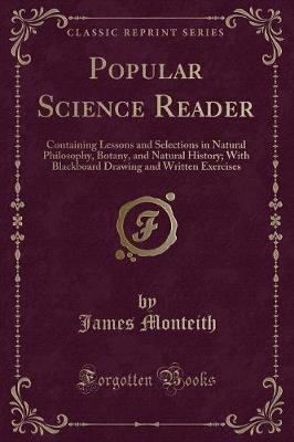 Popular Science Reader: Containing Lessons and Selections in Natural Philosophy, Botany, and Natural History; With Blackboard Drawing and Written Exercises (Classic Reprint)