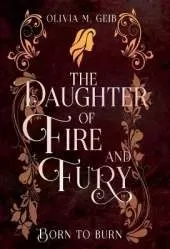 The Daughter of Fire & Fury: Born to Burn