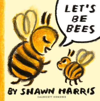 Let's Be Bees: From a Caldecott Honoree comes a playful, surreal and highly imaginative picture book of playing make-believe