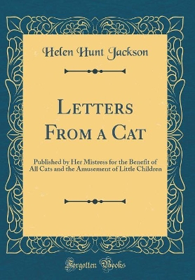 Letters From a Cat: Published by Her Mistress for the Benefit of All Cats and the Amusement of Little Children (Classic Reprint)