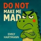 Do Not Make Me Mad: Children's Book about Anger, Emotions and Big Feelings for Kids, Preschool and Kindergarten, Ages 2-6